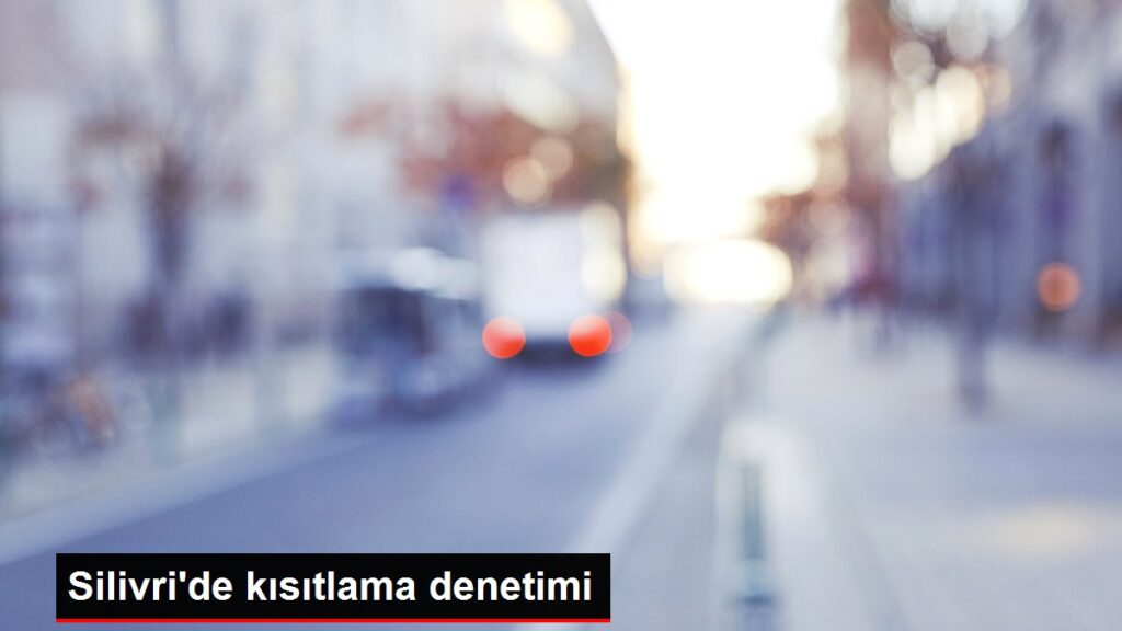 Silivri’de kısıtlama denetimi