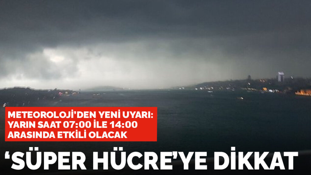 Meteoroloji’den yarın saat 07:00 ile 14:00 arası için uyarı: Tam İstanbul’un ortasına süper hücre geliyor