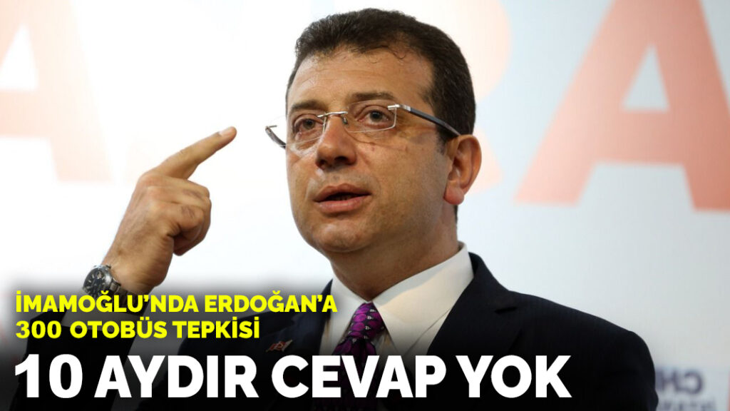 İmamoğlu’ndan Erdoğan’a 300 otobüs tepkisi: 10 aydır cevap yok