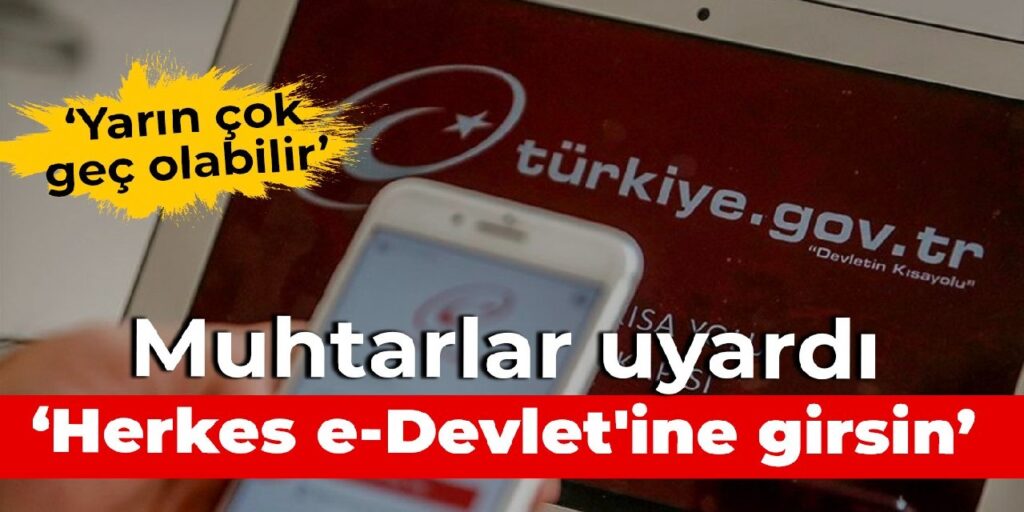 Muhtarlar uyardı: Herkes e-Devlet’ine girsin