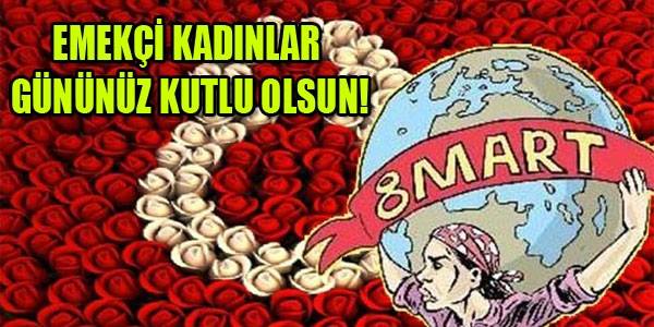 8 Mart “Dünya Emekçi Kadınlar Günü”