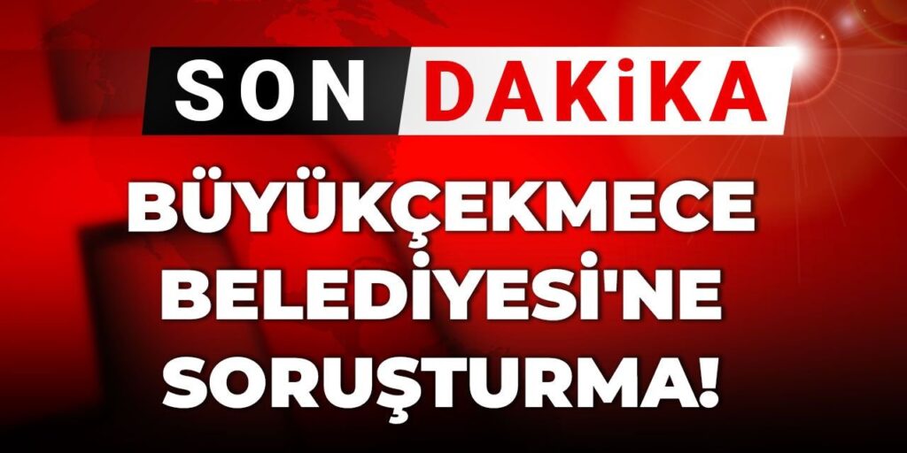 Büyükçekmece Belediyesi’ne soruşturma!