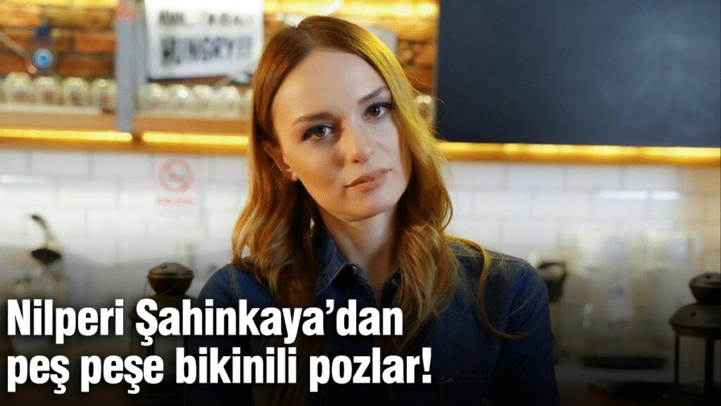 Nilperi Şahinkaya’dan peş peşe bikinili pozlar!