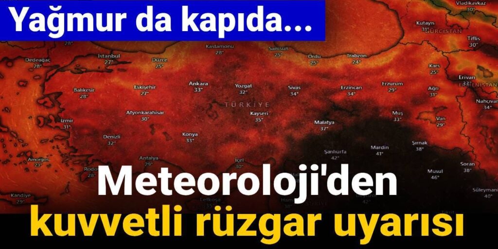 Meteoroloji’den kuvvetli rüzgar uyarısı: Yağmur da kapıda