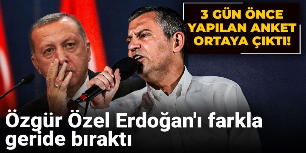 3 gün önce yapılan anket ortaya çıktı! Özgür Özel Erdoğan’ı farkla geride bıraktı