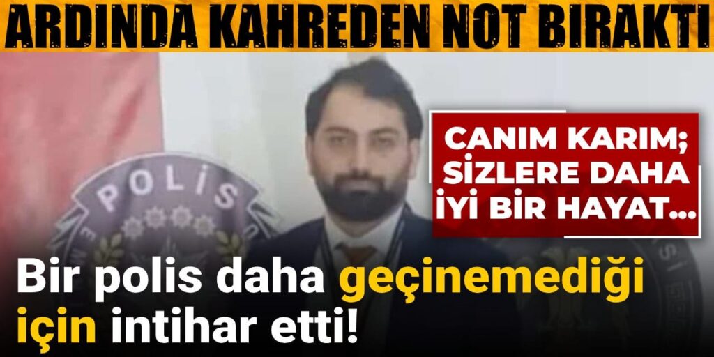 Bir polis daha geçinemediği için intihar etti! Ardında kahreden not bıraktı: Canım karım, sizlere…