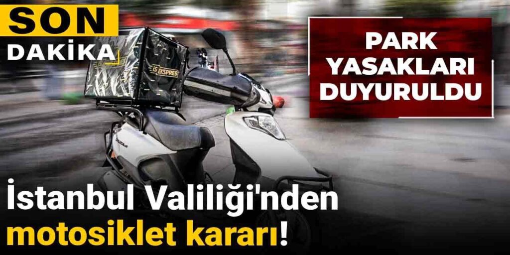 İstanbul Valiliği’nden motosiklet kararı! Park yasakları duyuruldu