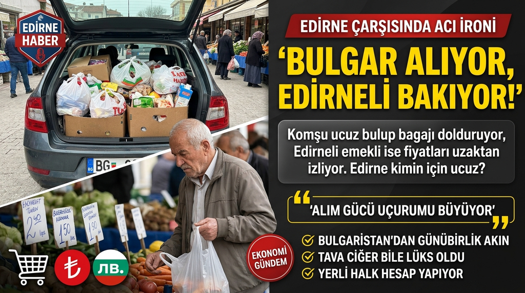 Bulgar Alıyor, Edirneli Bakıyor! Çarşıda İronik Alışveriş Tablosu