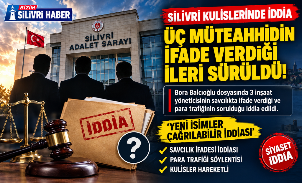 Silivri’de Flaş İddia: Üç Müteahhidin İfade Verdiği İleri Sürüldü!