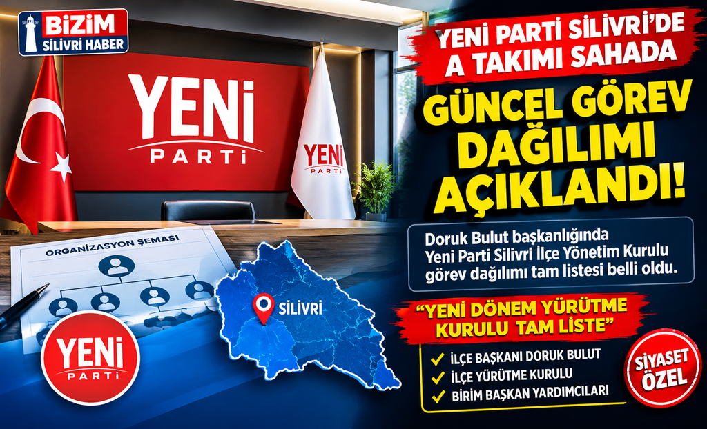 Yeni Parti Silivri İlçe Yönetimi Görev Dağılımı Belli Oldu!